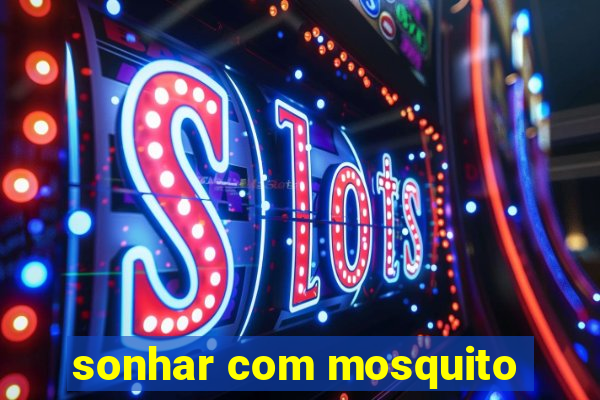 sonhar com mosquito